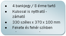 Folyamatábra: Másik feldolgozás: •	4 bankjegy / 8 érme tartó
•	Kulccsal is nyitható - zárható 
•	330 széles x 370 x 100 mm
•	Fekete és fehér színben
•	Fém konstrukció

