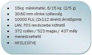 Folyamatábra: Másik feldolgozás: •	15kg  méréshatár, 6/15 kg  (2/5 g)
•	30-60 mm címke szélesség
•	10000 PLU, (2x112 direkt) érintőgomb
•	LAN, POS rendszerbe köthető
•	372 széles / 523 magas / 437 mély
•	menedzselhető 
•	HITELESÍTVE 
