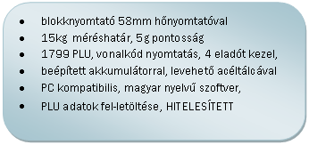 Folyamatábra: Másik feldolgozás: • közvetlenül pénztárgépre köthetők
• belső akkumulátorról is működik
• 15 és 30 kg-os méréshatárral kapható
• levehető acéltálca
• 5g pontosságú
• HITELESÍTVE! (benne van az árban!)