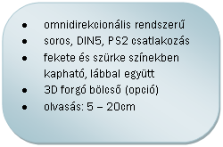 Folyamatábra: Másik feldolgozás: • omnidirekcionális rendszerű
• soros, DIN5, PS2 csatlakozás
• fekete és szürke színekben kapható, lábbal együtt
• 3D forgó bölcső (opció)
• olvasás: 5 – 20cm
